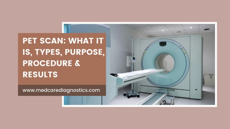 PET Scan: What It Is, Types, Purpose, Procedure & Results