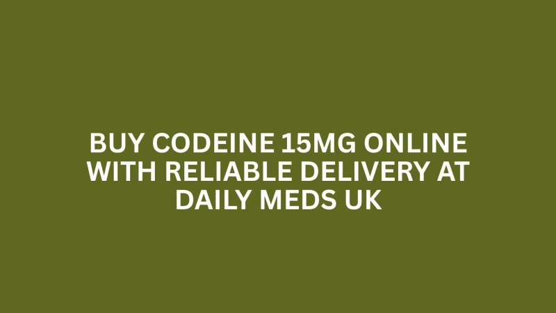BUY CODEINE 15MG ONLINE WITH RELIABLE DELIVERY AT DAILY MEDS UK