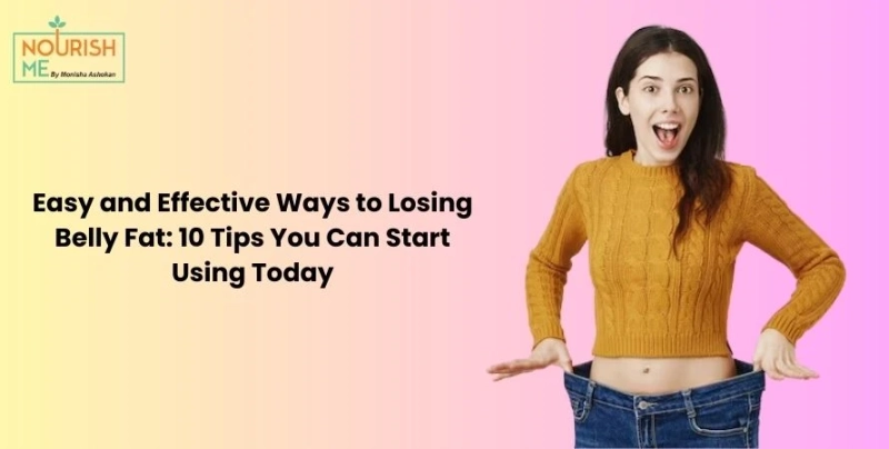 Easy and Effective Ways to Losing Belly Fat: 10 Tips You Can Start Using Today
