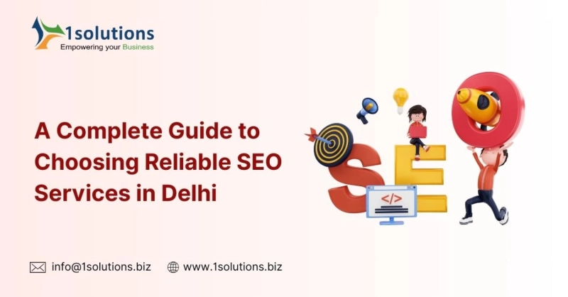 A Complete Guide to Choosing Reliable SEO Services in Delhi