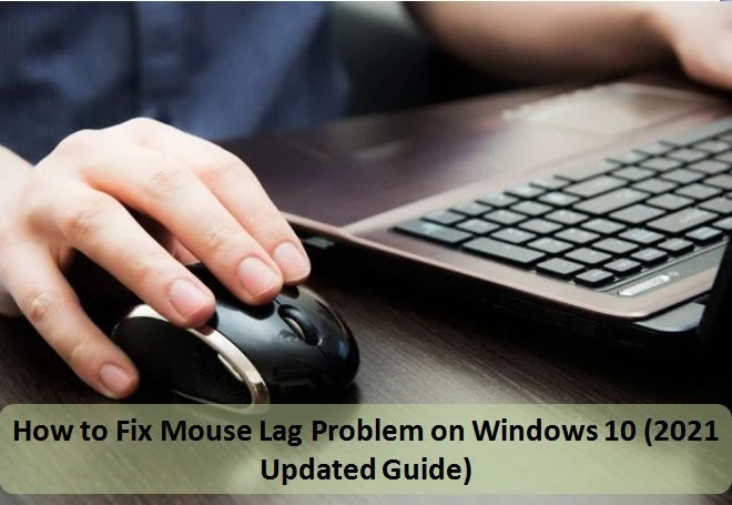 How to Fix Mouse Lag Problem on Windows 10 (2021 Updated Guide)