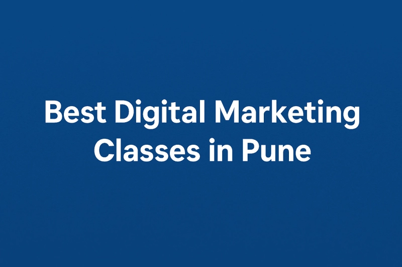 Best Digital Marketing Classes in Pune With Fees and Course Details