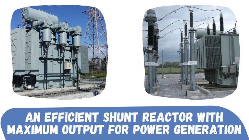 An efficient shunt reactor with maximum output for power generation