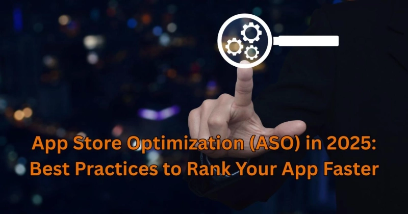 App Store Optimization (ASO) in 2025: Best Practices to Rank Your App Faster