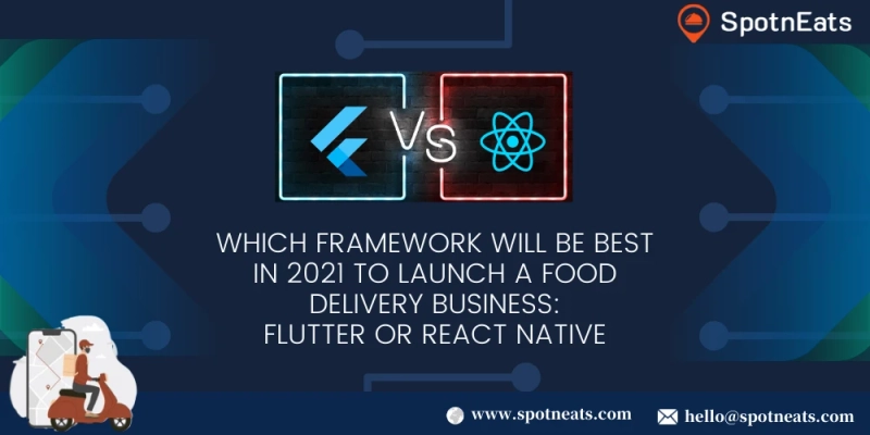 Which Framework Will Be Best In 2021 To Launch A Food Delivery Business: Flutter or React Native - SpotnEats