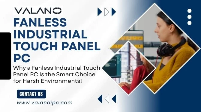 Why a Fanless Industrial Touch Panel PC Is the Smart Choice for Harsh Environments!
