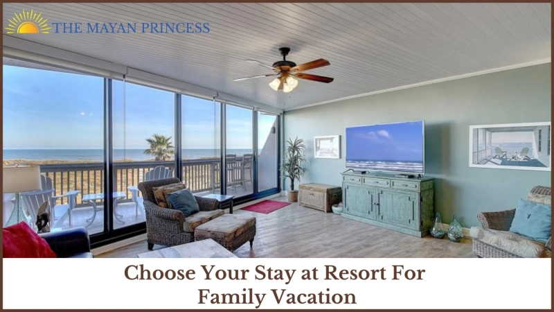 Choose Your Stay at Resort For Family Vacation