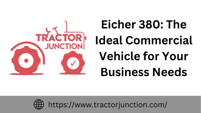 Eicher 380: The Ideal Commercial Vehicle for Your Business Needs