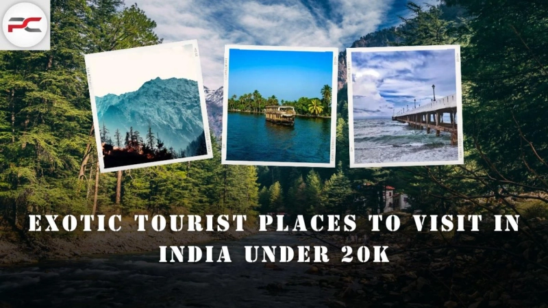 Discover India's Exotic Gems for Unforgettable Tourist Destinations Under 20K