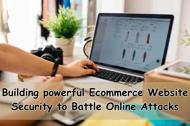 Building powerful Ecommerce Website Security to Battle Online Attacks