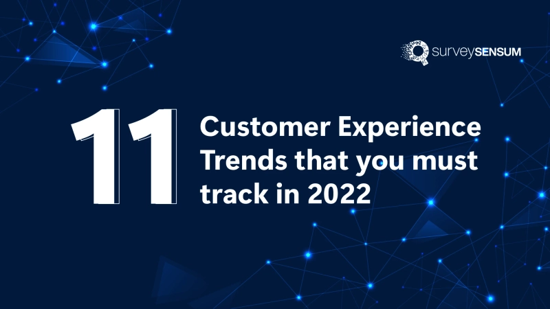 11 Customer Experience Trends that you must track in 2022