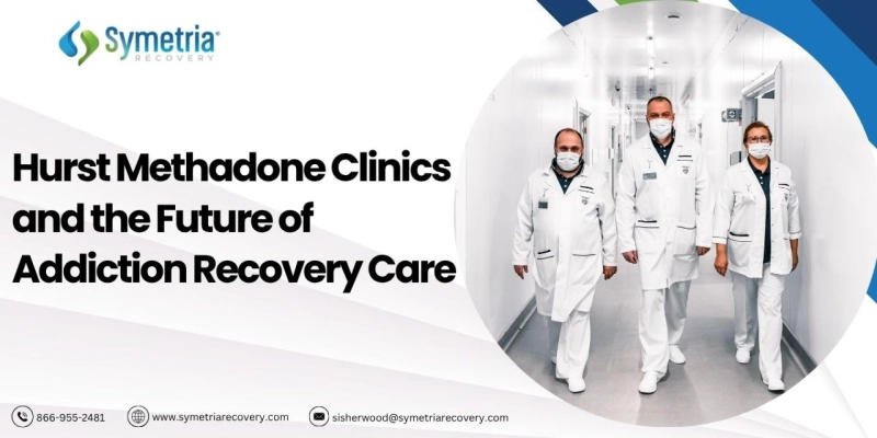Hurst Methadone Clinics and the Future of Addiction Recovery Care