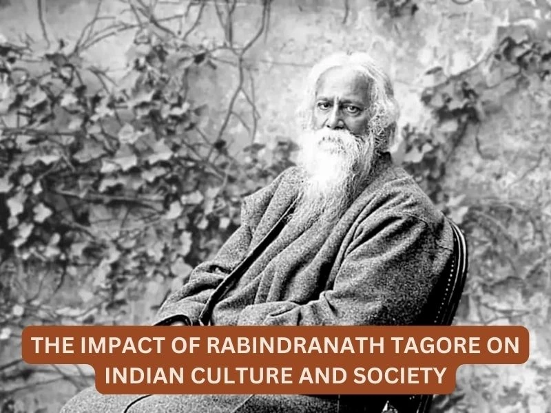 The Impact of Rabindranath Tagore on Indian Culture and Society