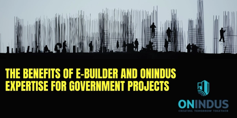 The Benefits of e-Builder and OnIndus Expertise for Government Projects