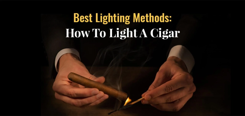 Best Lighting Method: How To Properly Light A Cigar