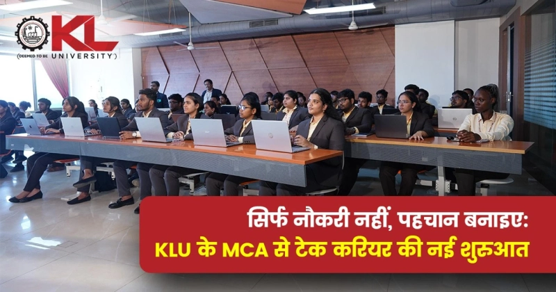 सिर्फ नौकरी नहीं, पहचान बनाइए: KLU के MCA से टेक करियर की नई शुरुआत