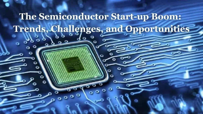 The Semiconductor Start-up Boom: Trends, Challenges, and Opportunities