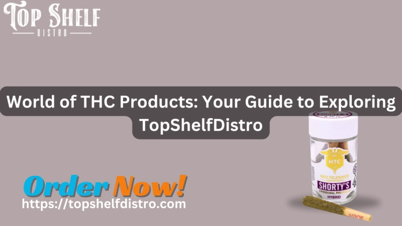 World of THC Products: Your Guide to Exploring TopShelfDistro