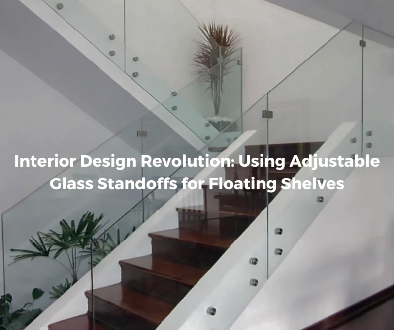 Interior Design Revolution: Using Adjustable Glass Standoffs for Floating Shelves
