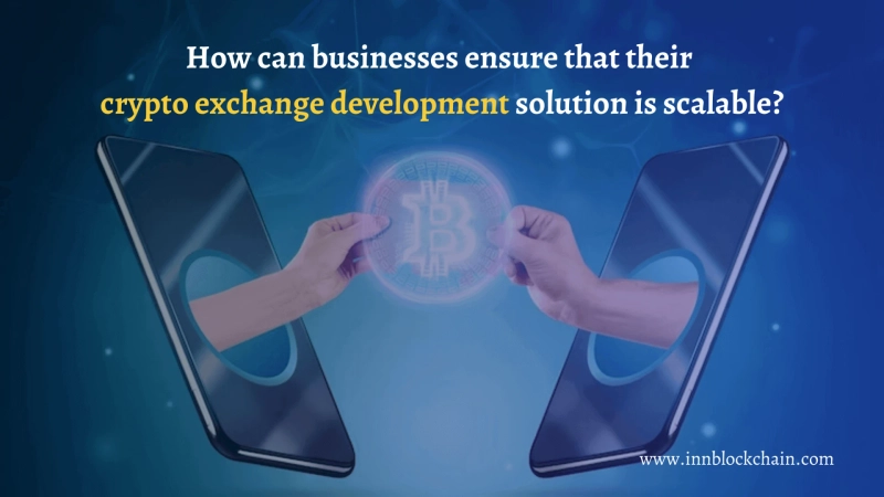 How can businesses ensure that their crypto exchange development solution is scalable?