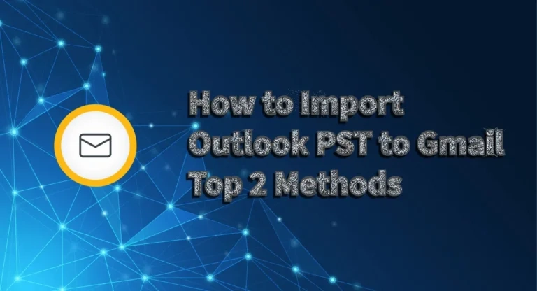 How to Import Outlook PST to Gmail Top 2 Methods