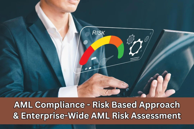 AML Compliance – Risk Based Approach & Enterprise-Wide AML Risk Assessment