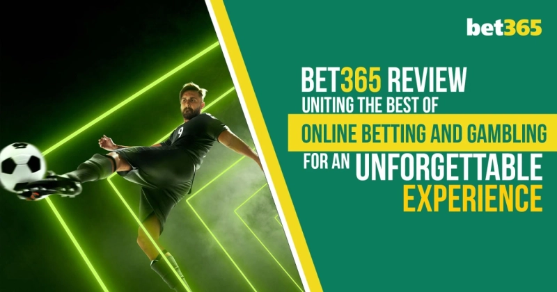 Bet365 Review: Combining the Best of Online Betting and Gambling for an Unforgettable Experience