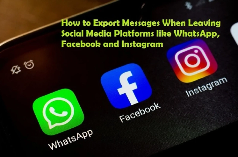 How to Export Messages When Leaving Social Media Platforms like WhatsApp, Facebook and Instagram