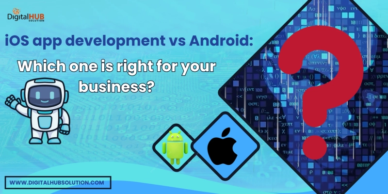iOS app development vs Android: Which one is right for your business?