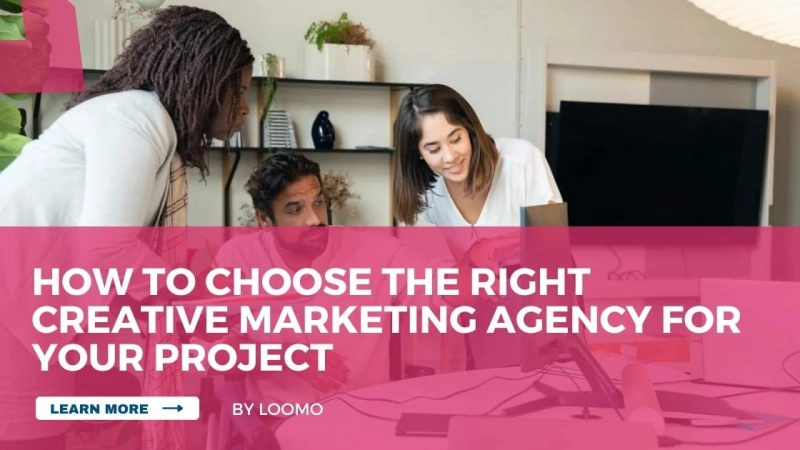 How to Choose the Right Creative Marketing Agency for Your Project