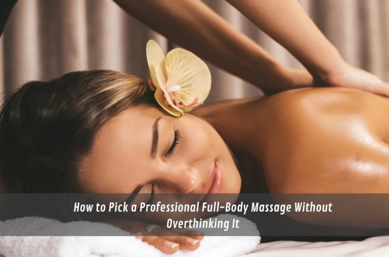 How to Pick a Professional Full-Body Massage Without Overthinking It