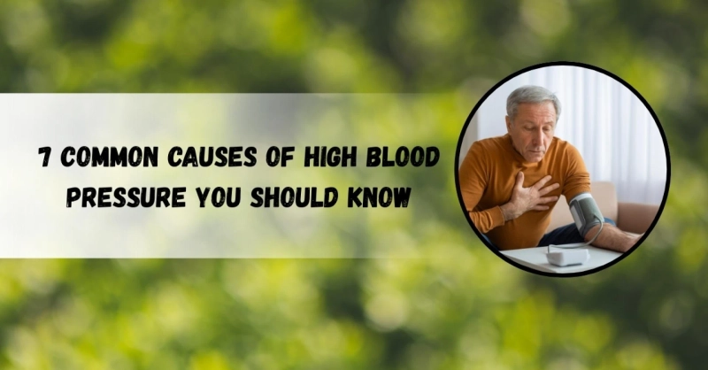 7 Common Causes of High Blood Pressure You Should Know