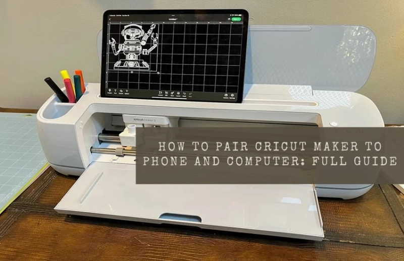 How to Pair Cricut Maker to Phone and Computer: Full Guide