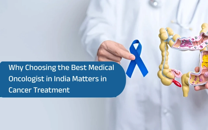 Why Choosing the Best Medical Oncologist in India Matters in Cancer Treatment