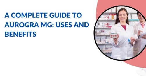 A Complete Guide to Aurogra mg: Uses and Benefits