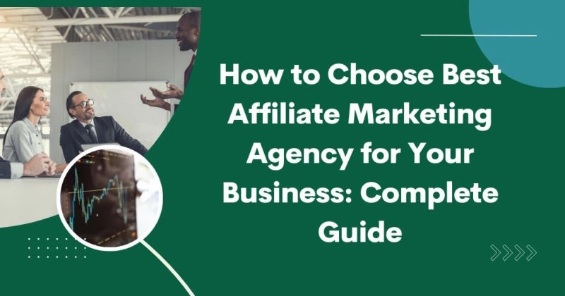 How to Choose Best Affiliate Marketing Agency for Your Business: Complete Guide