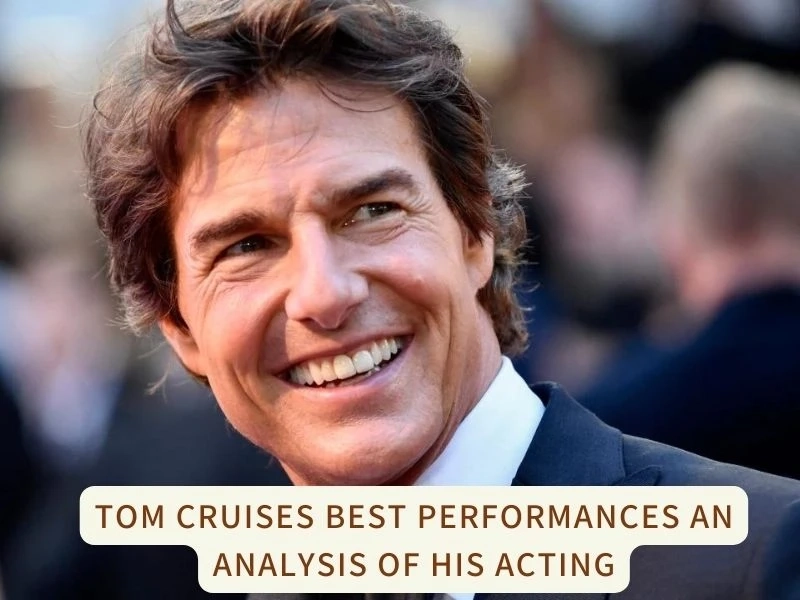 Tom Cruises Best Performances An Analysis of His Acting
