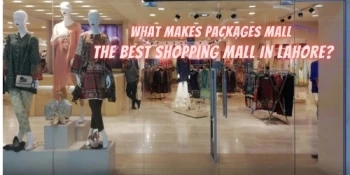 What Makes Packages Mall the Best Shopping Mall in Lahore?