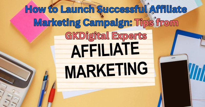 How to Launch Successful Affiliate Marketing Campaign: Tips from GKDigital Experts