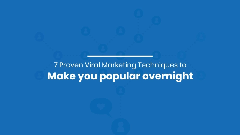 7 Proven Viral Marketing Techniques to Make you Popular Overnight