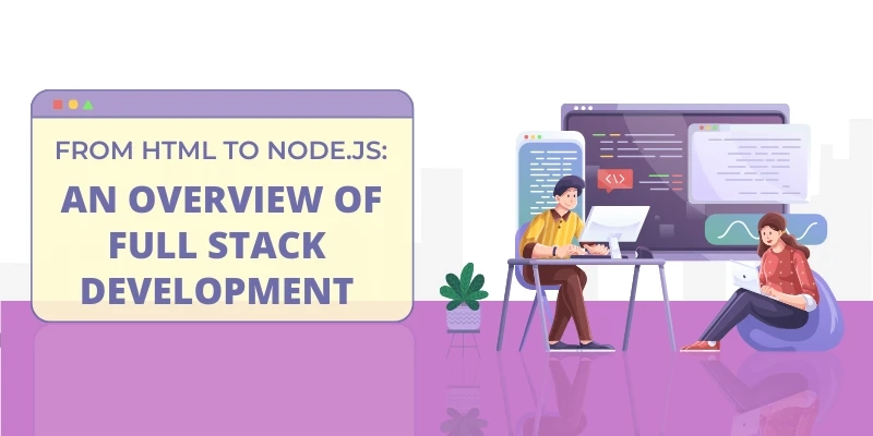 From HTML to Node.js: An Overview of Full Stack Development