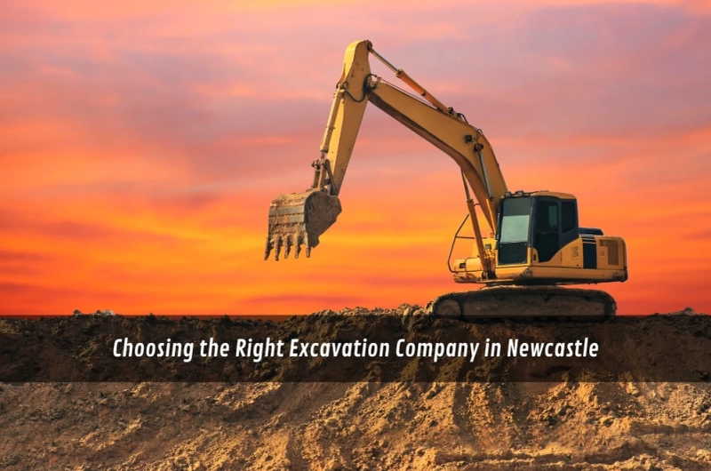 Choosing the Right Excavation Company in Newcastle