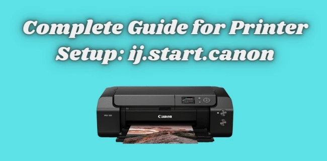 Complete Guide for Printer Setup: ij.start.canon