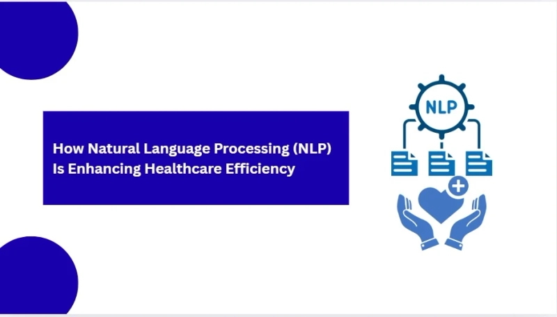 How Natural Language Processing (NLP) Is Enhancing Healthcare Efficiency