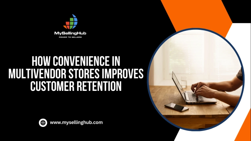 How Convenience in Multivendor Stores Improves Customer Retention
