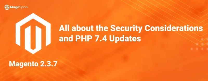 Magento 2.3.7 Release – The Security Considerations and PHP 7.4 Updates