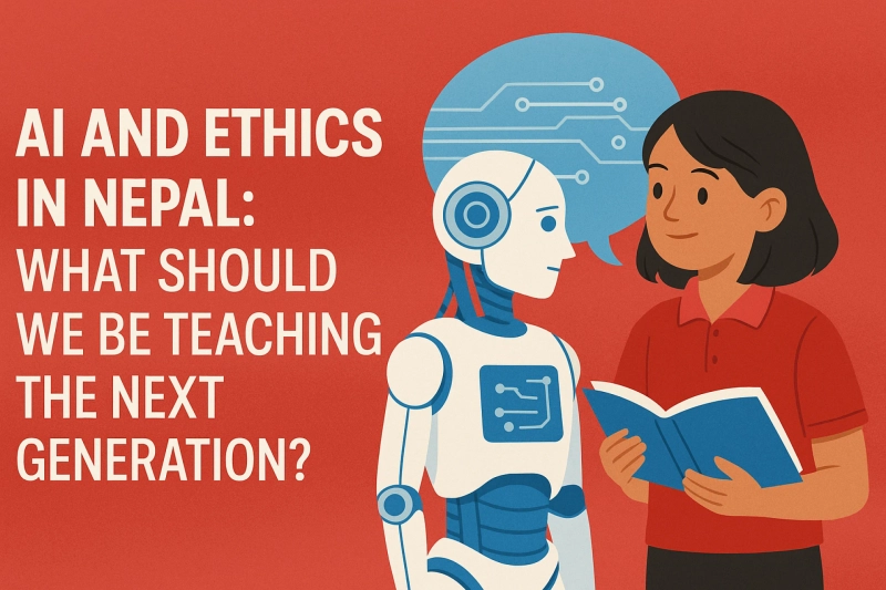 AI and Ethics in Nepal: What Should We Be Teaching the Next Generation?