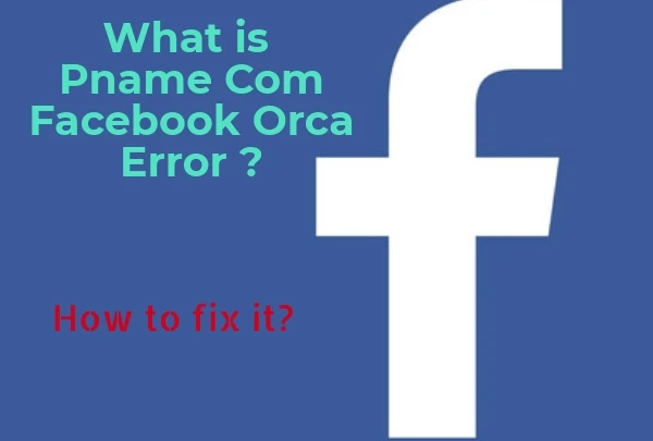 What Is Pname Com Facebook Orca Error and How To Fix It? - Trainingsadda