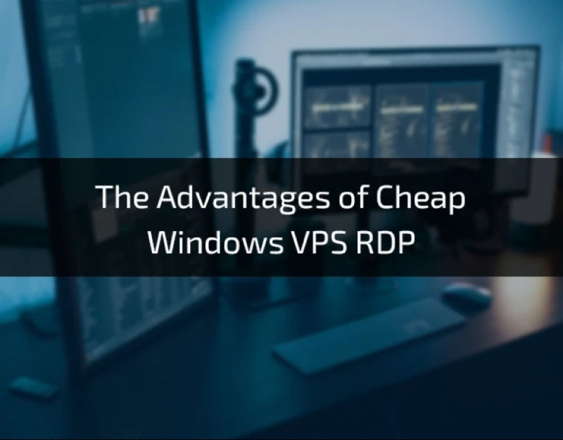 The Advantages of Cheap Windows VPS RDP