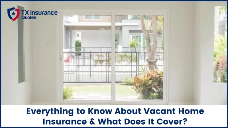 Everything to Know About Vacant Home Insurance & What Does It Cover?